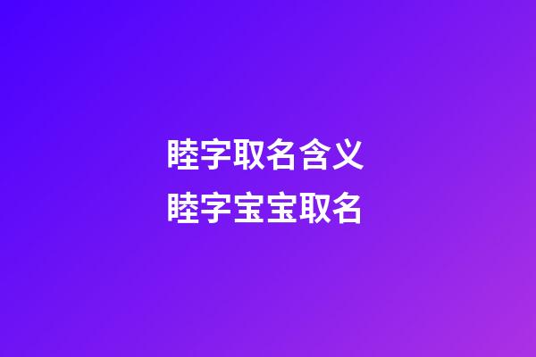 睦字取名含义 睦字宝宝取名